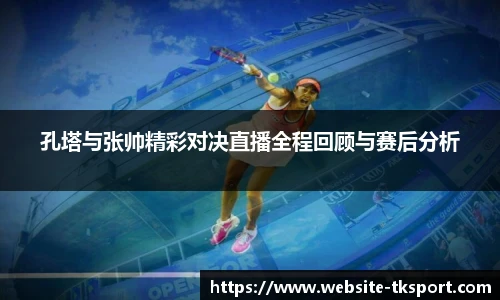 孔塔与张帅精彩对决直播全程回顾与赛后分析