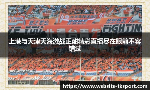 上港与天津天海激战正酣精彩直播尽在眼前不容错过